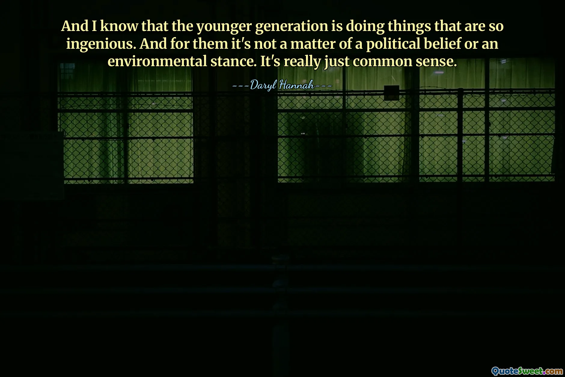 And I know that the younger generation is doing things that are so ingenious. And for them it's not a matter of a political belief or an environmental stance. It's really just common sense.