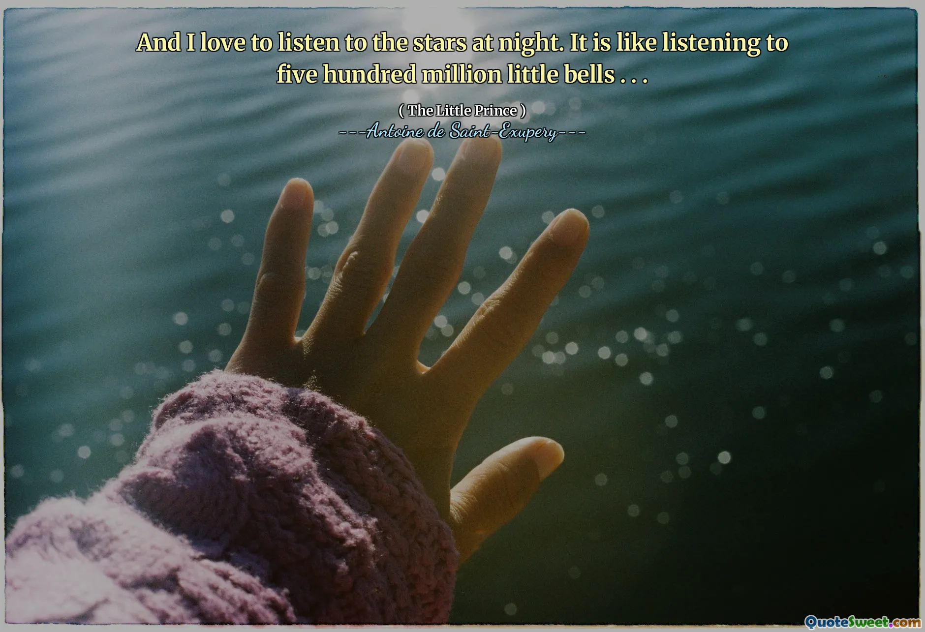 And I love to listen to the stars at night. It is like listening to five hundred million little bells . . .