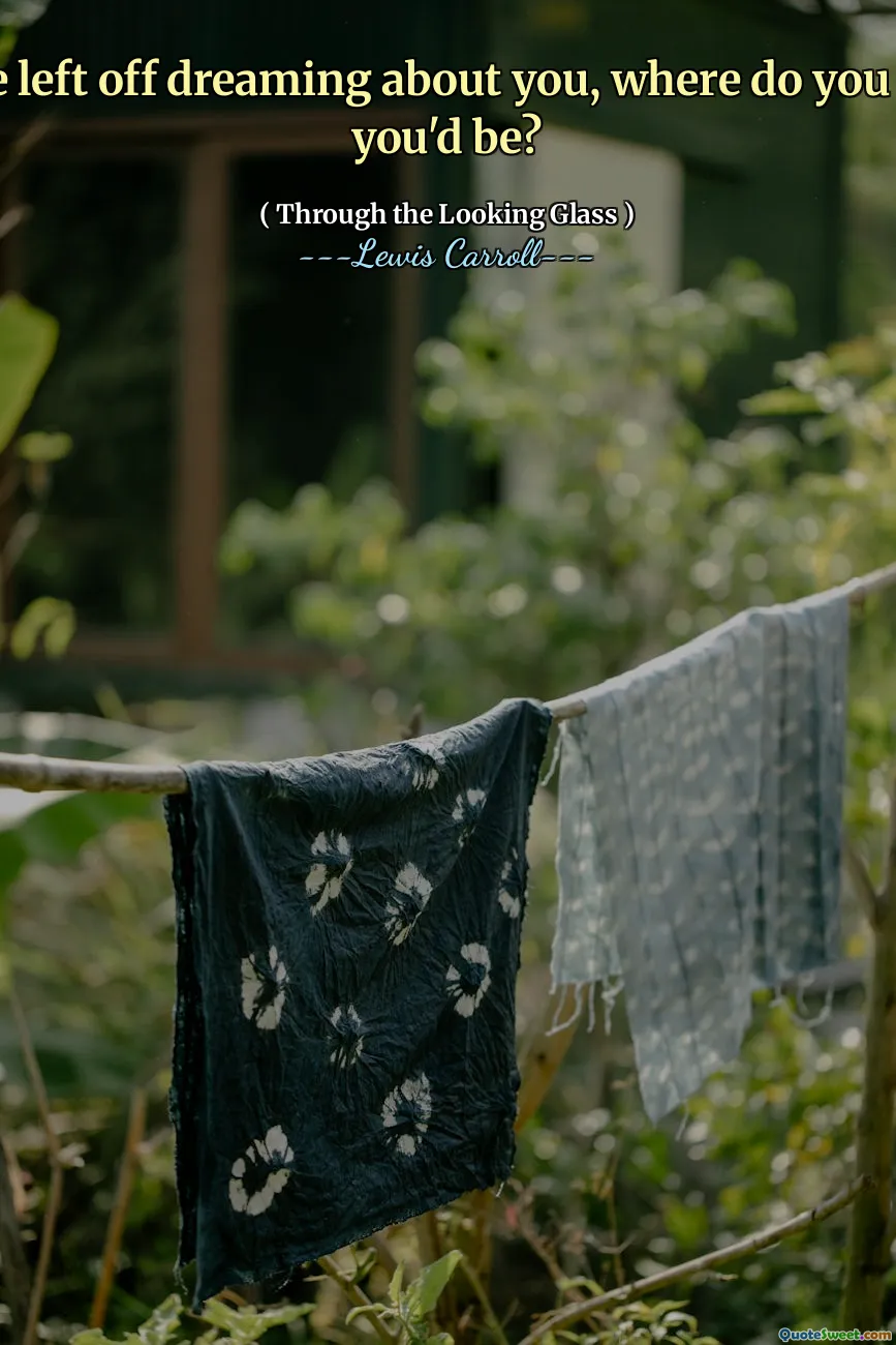 And if he left off dreaming about you, where do you suppose you'd be?