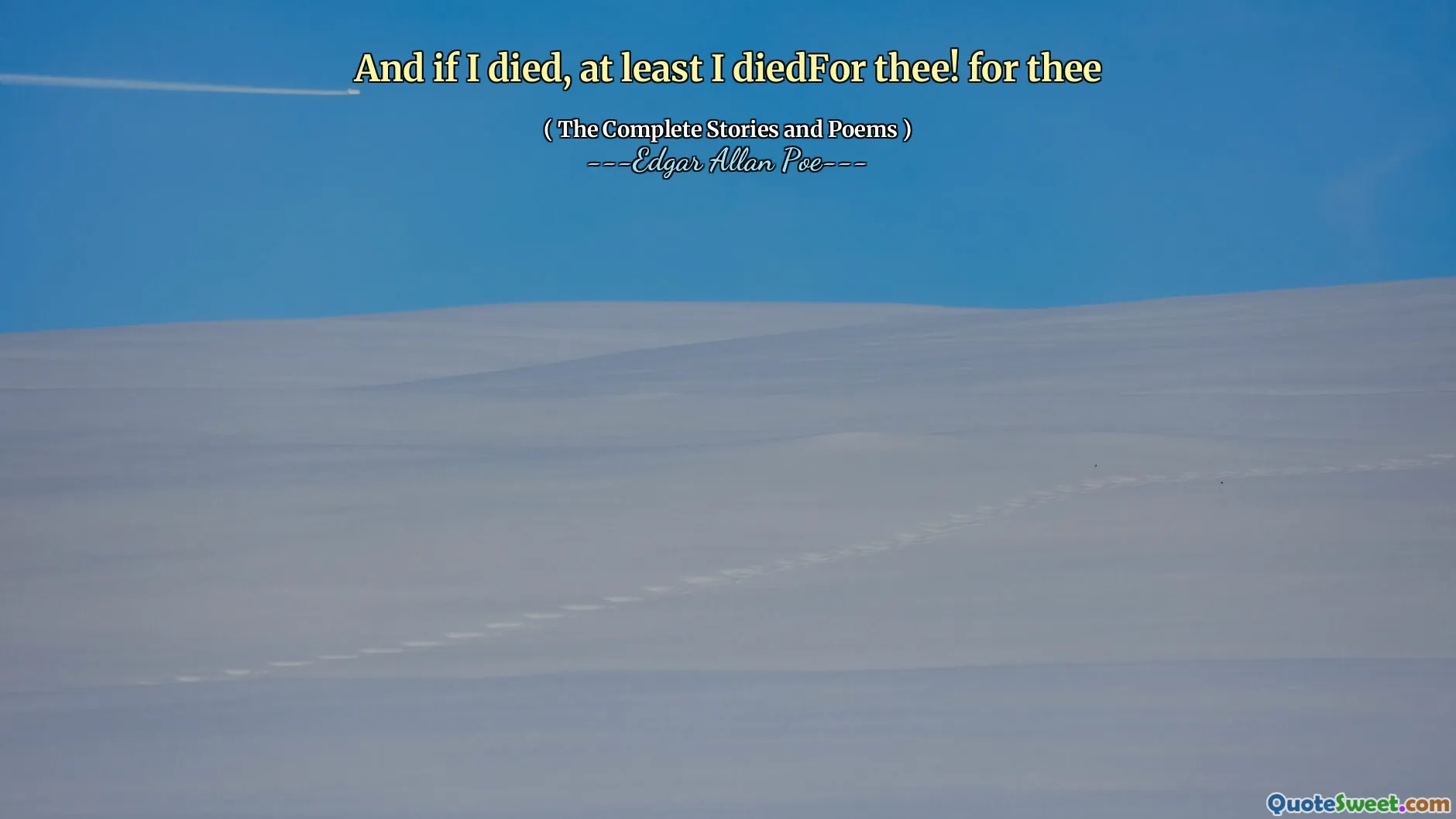 And if I died, at least I diedFor thee! for thee