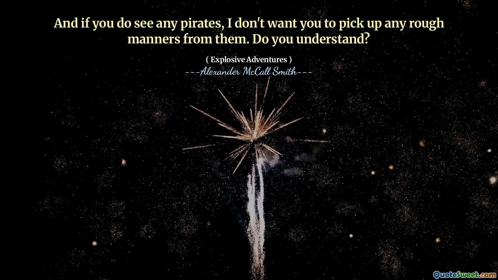 Ve eğer herhangi bir korsan görürseniz, onlardan herhangi bir kaba görgü almanızı istemiyorum. Anlıyor musunuz?