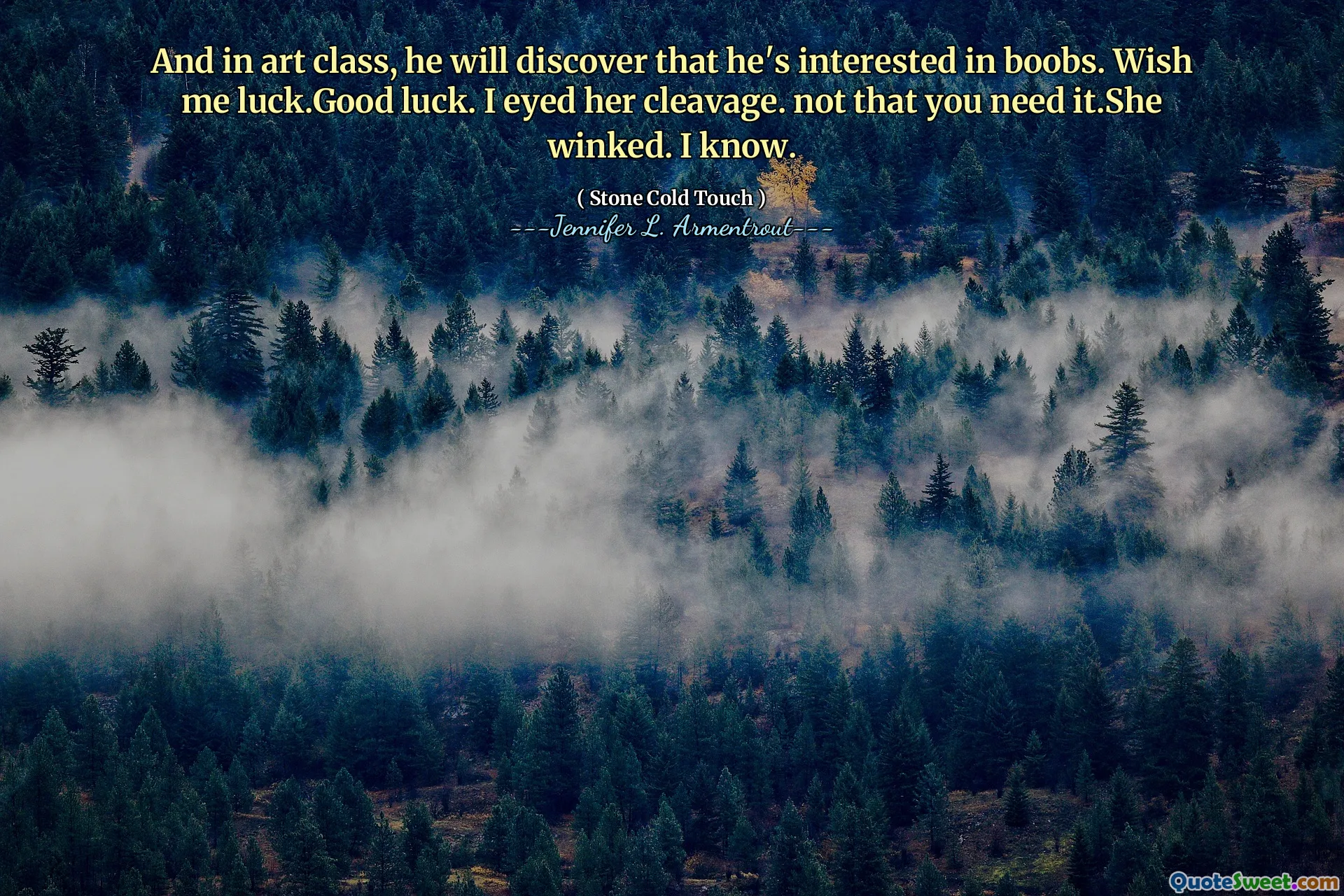 And in art class, he will discover that he's interested in boobs. Wish me luck.Good luck. I eyed her cleavage. not that you need it.She winked. I know.