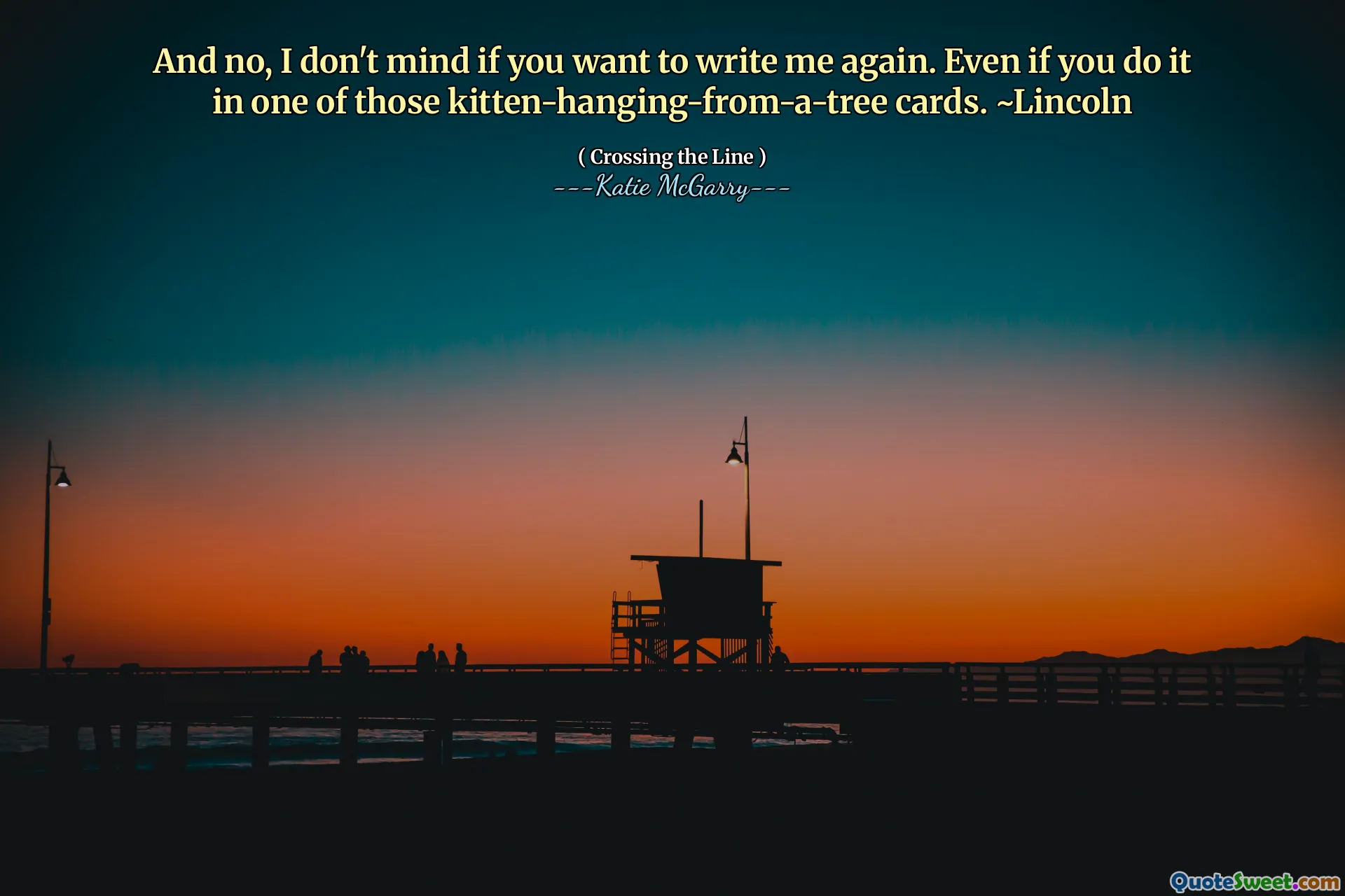 And no, I don't mind if you want to write me again. Even if you do it in one of those kitten-hanging-from-a-tree cards. ~Lincoln