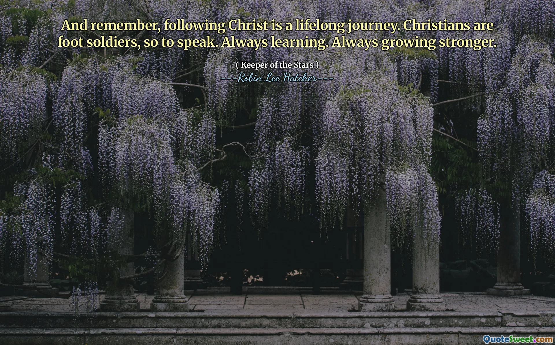 And remember, following Christ is a lifelong journey. Christians are foot soldiers, so to speak. Always learning. Always growing stronger.