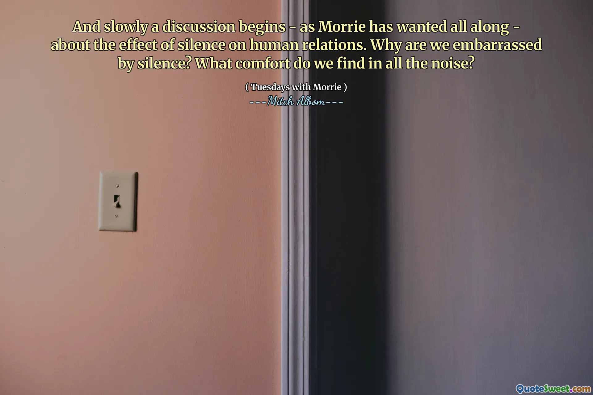 E lentamente inizia una discussione - come ha sempre voluto Morrie - sull'effetto del silenzio sulle relazioni umane. Perché siamo imbarazzati dal silenzio? Che comfort troviamo in tutto il rumore?