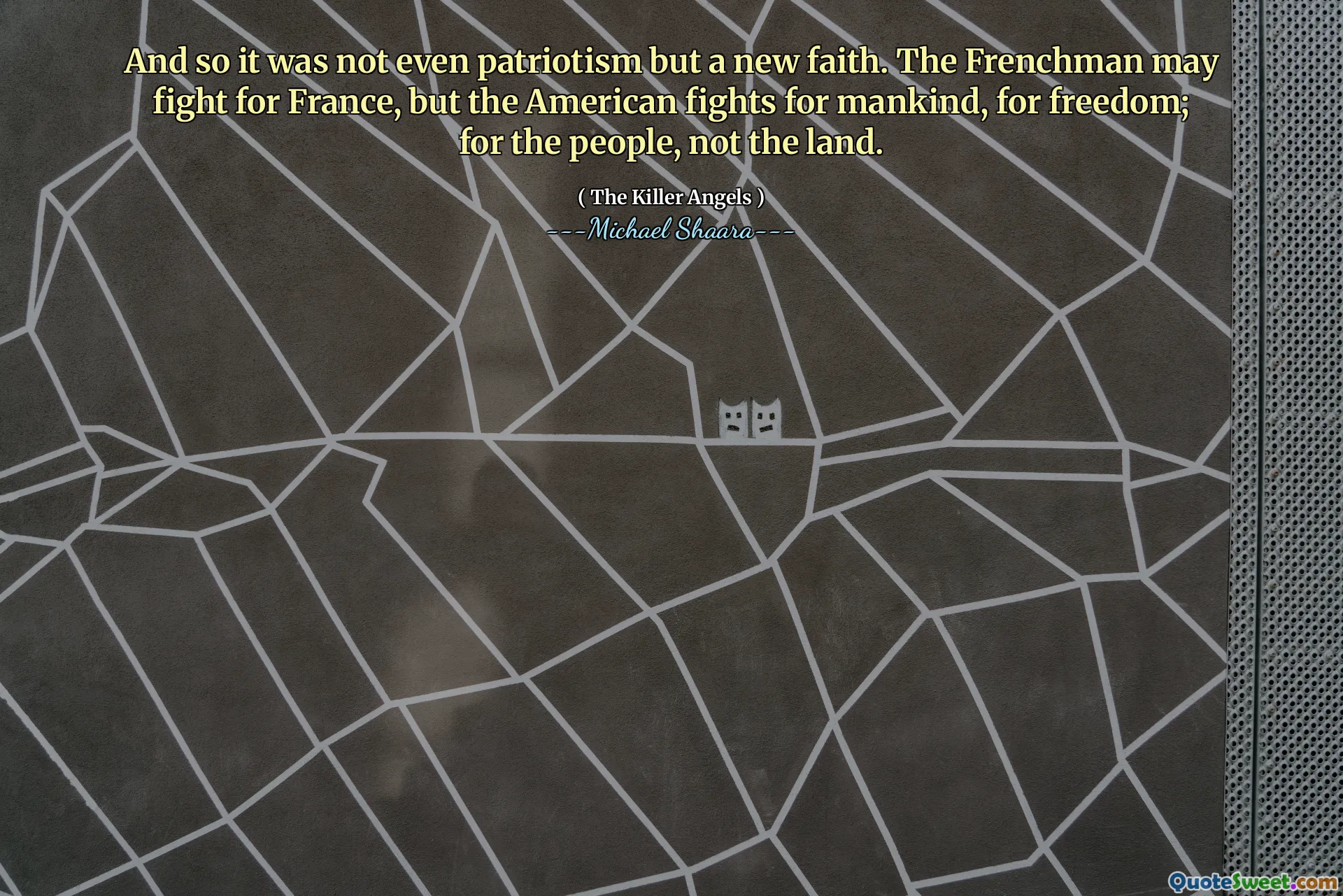 And so it was not even patriotism but a new faith. The Frenchman may fight for France, but the American fights for mankind, for freedom; for the people, not the land.