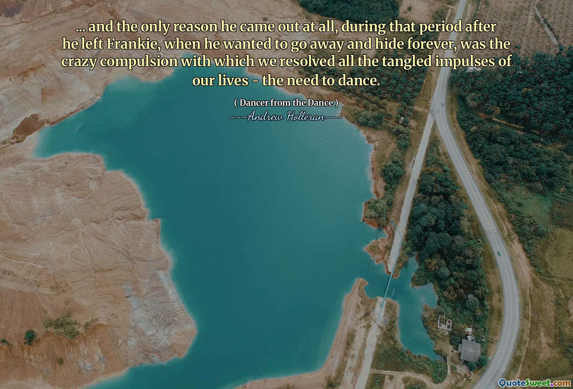 ... and the only reason he came out at all, during that period after he left Frankie, when he wanted to go away and hide forever, was the crazy compulsion with which we resolved all the tangled impulses of our lives - the need to dance.