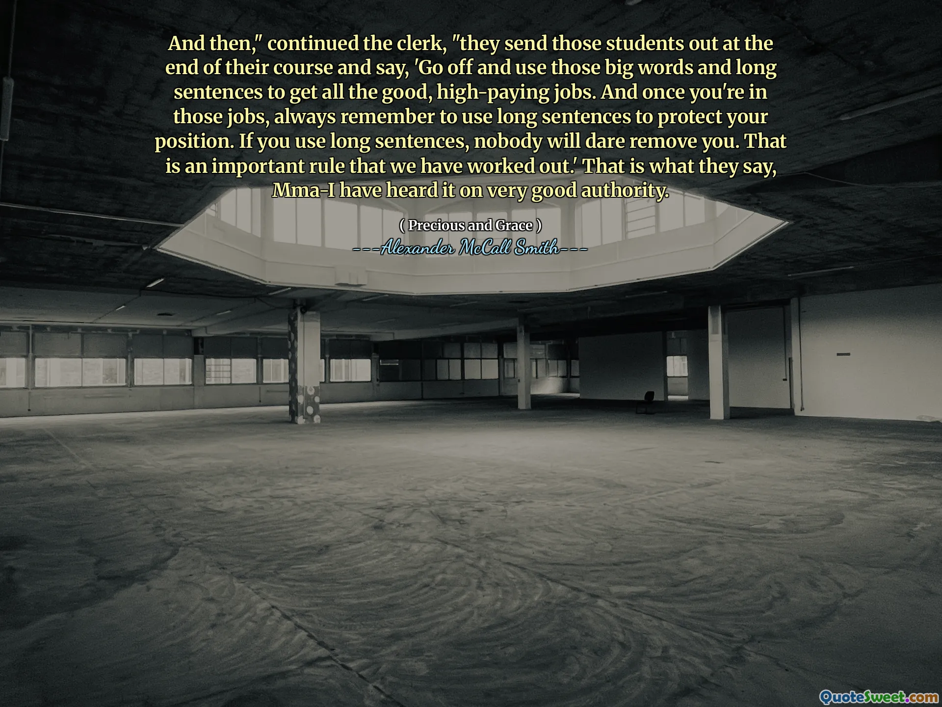 Och sedan, "fortsatte kontoristen," de skickar ut dessa studenter i slutet av sin kurs och säger: 'Gå av och använd de stora orden och långa meningar för att få alla goda, högt betalande jobb. Och när du är i dessa jobb, kom alltid ihåg att använda långa meningar för att skydda din position. Om du använder långa meningar kommer ingen att våga ta bort dig. Det är en viktig regel som vi har utarbetat. ' Det är vad de säger, MMA-I har hört det på mycket god auktoritet.