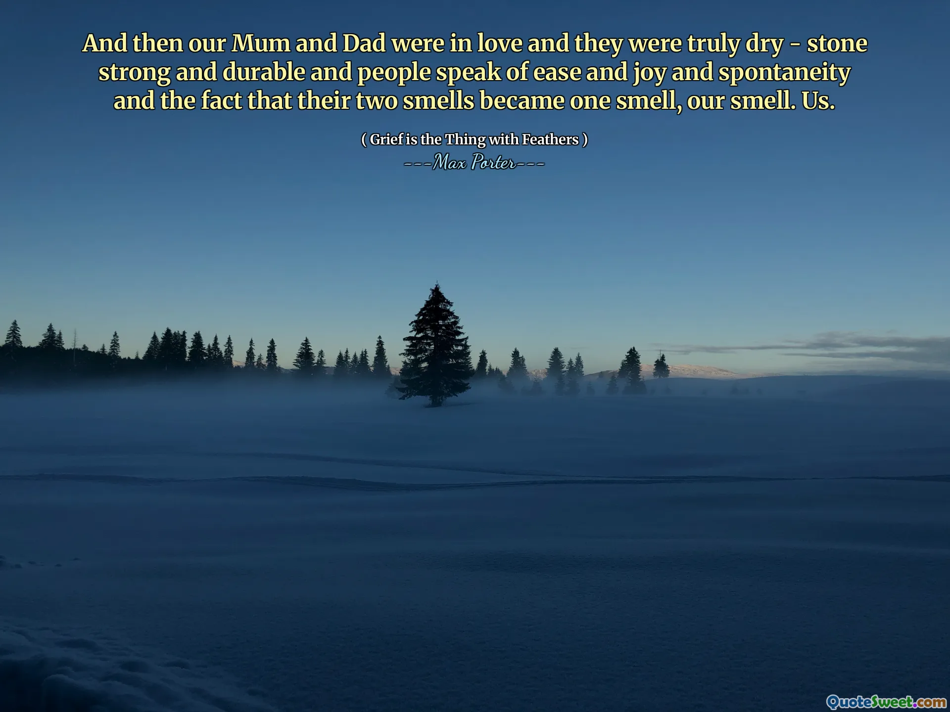 And then our Mum and Dad were in love and they were truly dry - stone strong and durable and people speak of ease and joy and spontaneity and the fact that their two smells became one smell, our smell. Us.