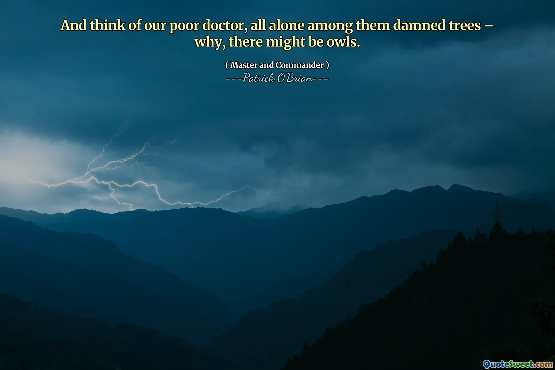 And think of our poor doctor, all alone among them damned trees – why, there might be owls.