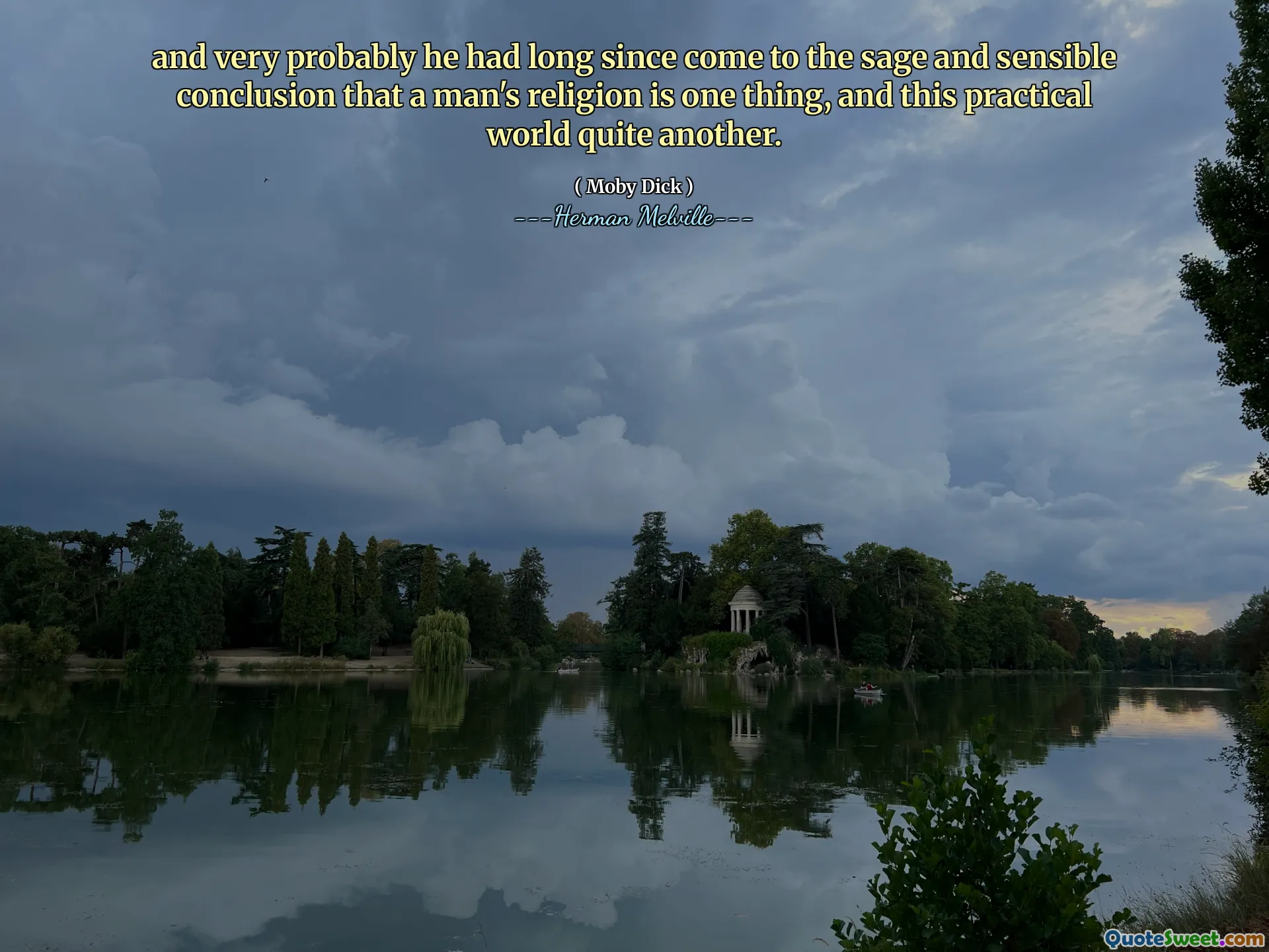 and very probably he had long since come to the sage and sensible conclusion that a man's religion is one thing, and this practical world quite another.