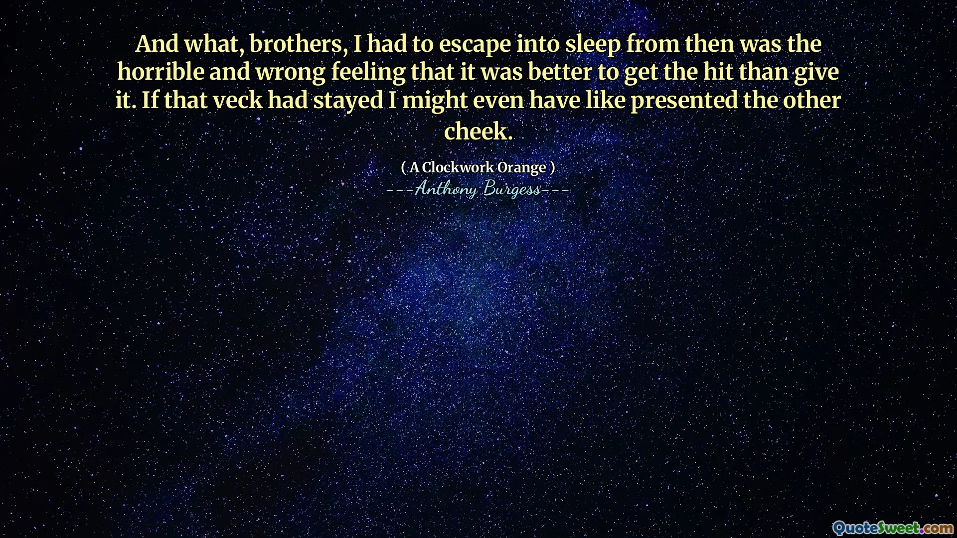 And what, brothers, I had to escape into sleep from then was the horrible and wrong feeling that it was better to get the hit than give it. If that veck had stayed I might even have like presented the other cheek.