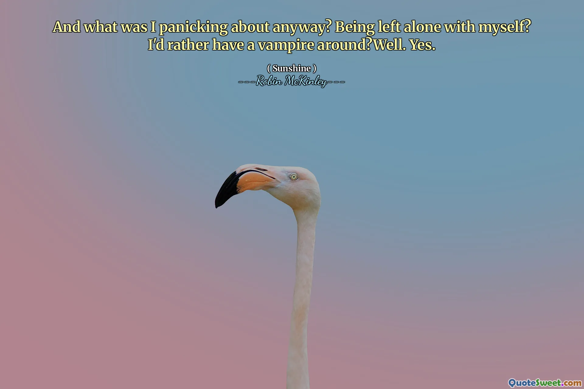 And what was I panicking about anyway? Being left alone with myself? I'd rather have a vampire around?Well. Yes.