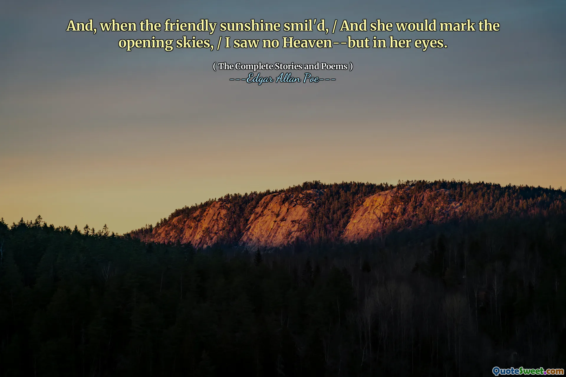 And, when the friendly sunshine smil'd, / And she would mark the opening skies, / I saw no Heaven--but in her eyes.