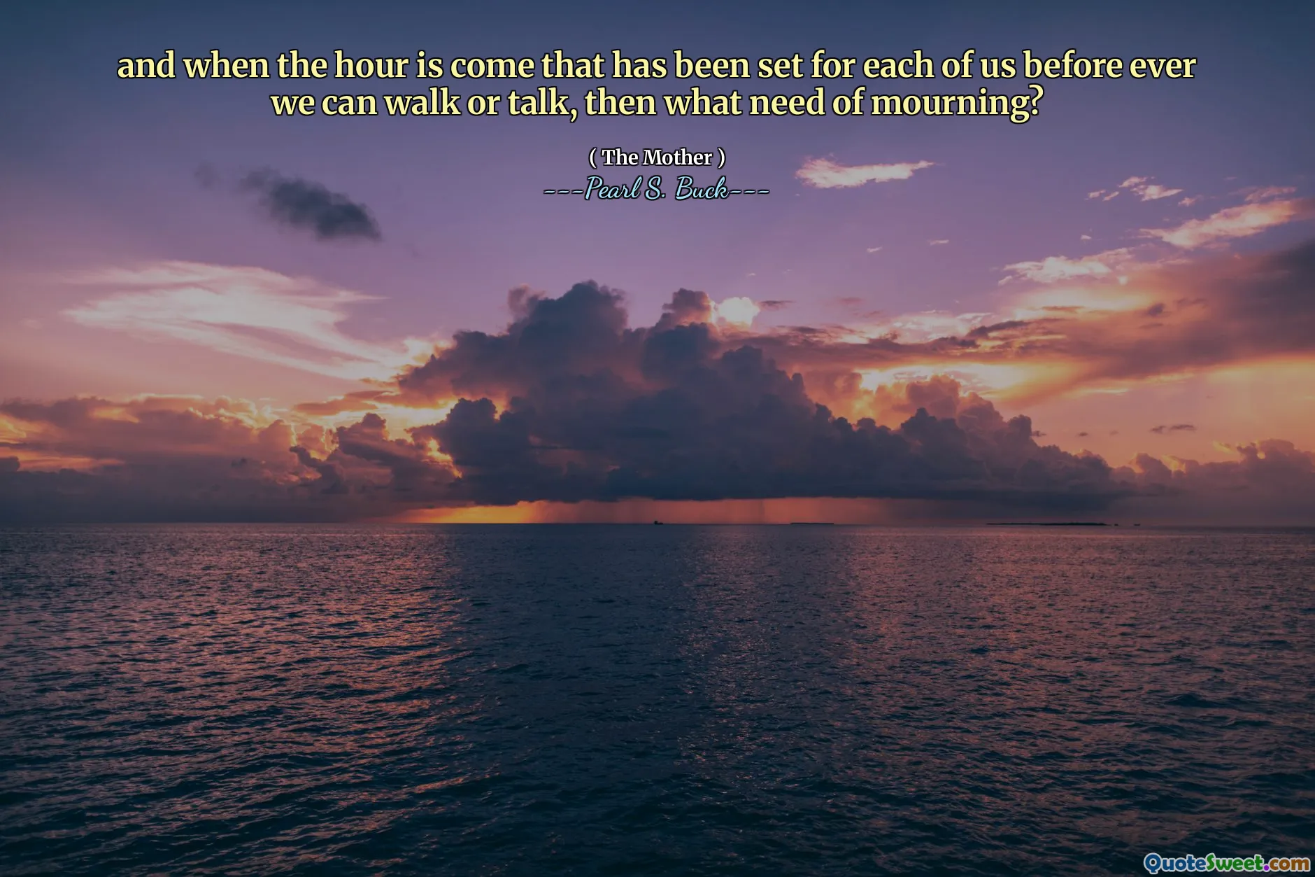 and when the hour is come that has been set for each of us before ever we can walk or talk, then what need of mourning?