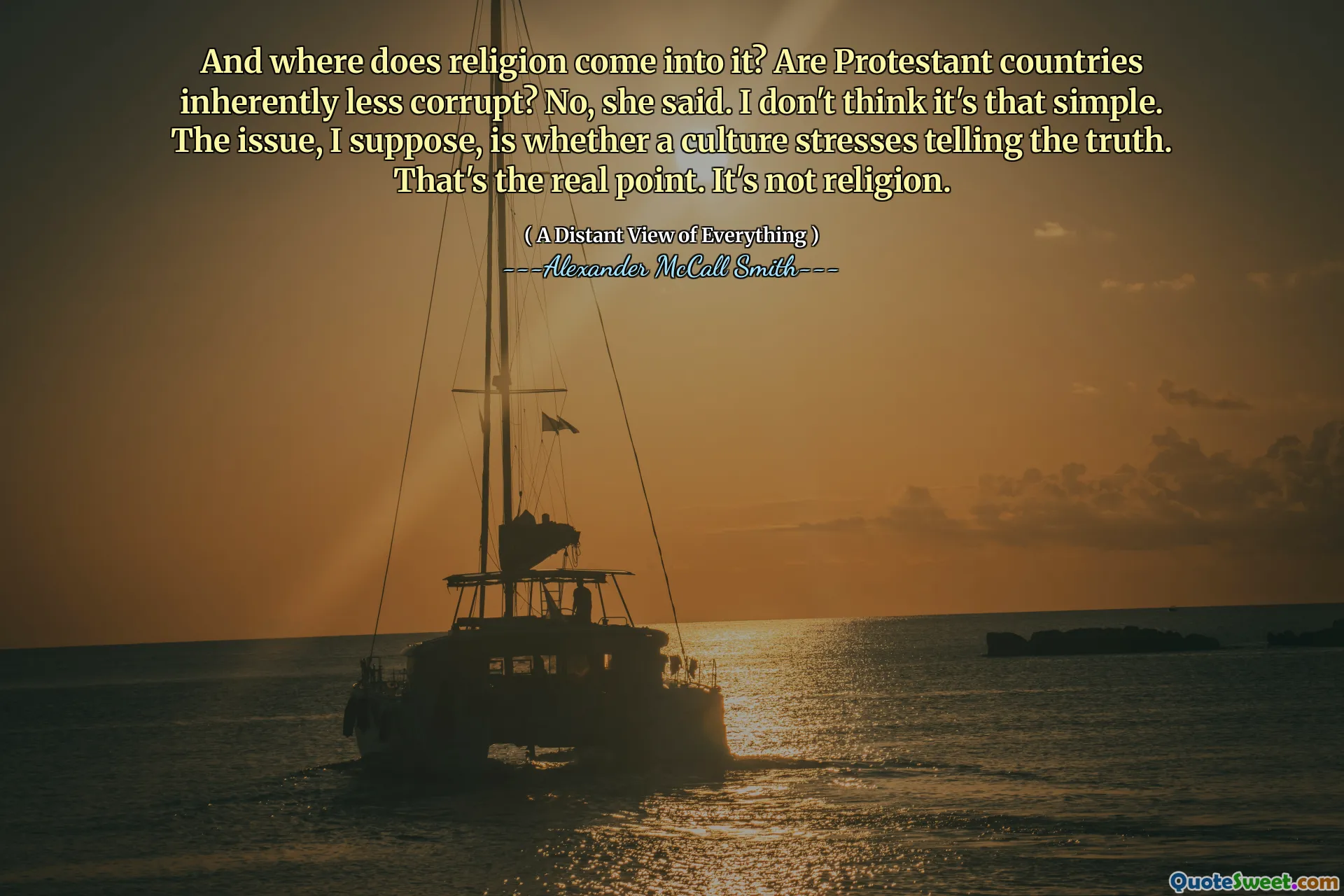 And where does religion come into it? Are Protestant countries inherently less corrupt? No, she said. I don't think it's that simple. The issue, I suppose, is whether a culture stresses telling the truth. That's the real point. It's not religion.