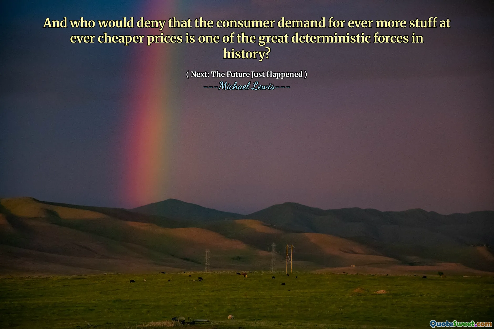E chi negherebbe che la domanda dei consumatori per sempre più cose a prezzi più economici sia una delle grandi forze deterministiche della storia?