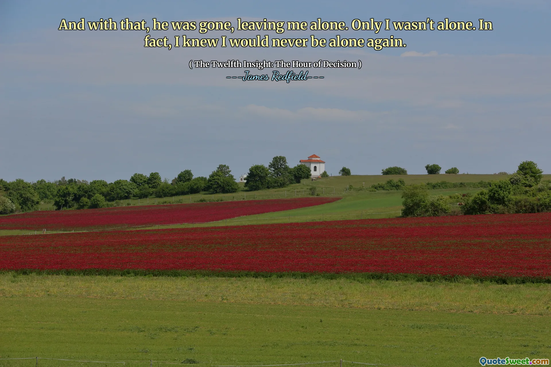 And with that, he was gone, leaving me alone. Only I wasn't alone. In fact, I knew I would never be alone again.