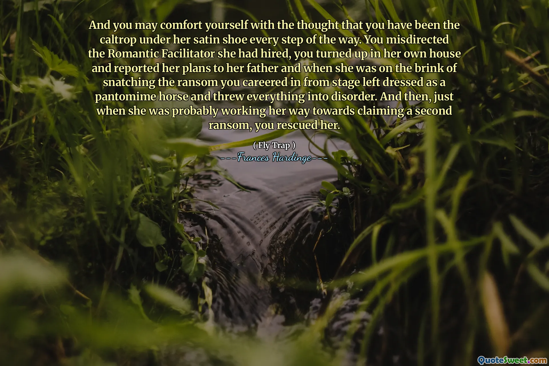 E potresti confortarti con il pensiero di essere stato il Caltrop sotto la sua scarpa di raso in ogni fase. Hai indirizzato erroneamente il facilitatore romantico che aveva assunto, ti sei alzato a casa sua e hai riferito i suoi piani per suo padre e quando era sull'orlo di strappare il riscatto in cui ti sei fatto una carriera dal palco a sinistra vestita da cavallo pantomima e ha gettato tutto in disturbo. E poi, proprio quando probabilmente stava lavorando per rivendicare un secondo riscatto, l'hai salvata.