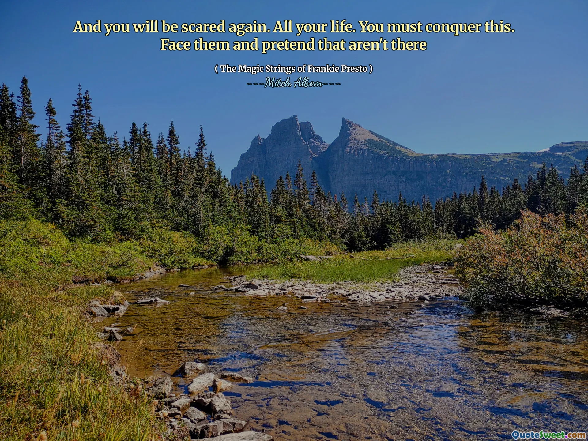 وستكون خائفة مرة أخرى. طوال حياتك. يجب أن تغزو هذا. واجههم والتظاهر بأنه ليس هناك