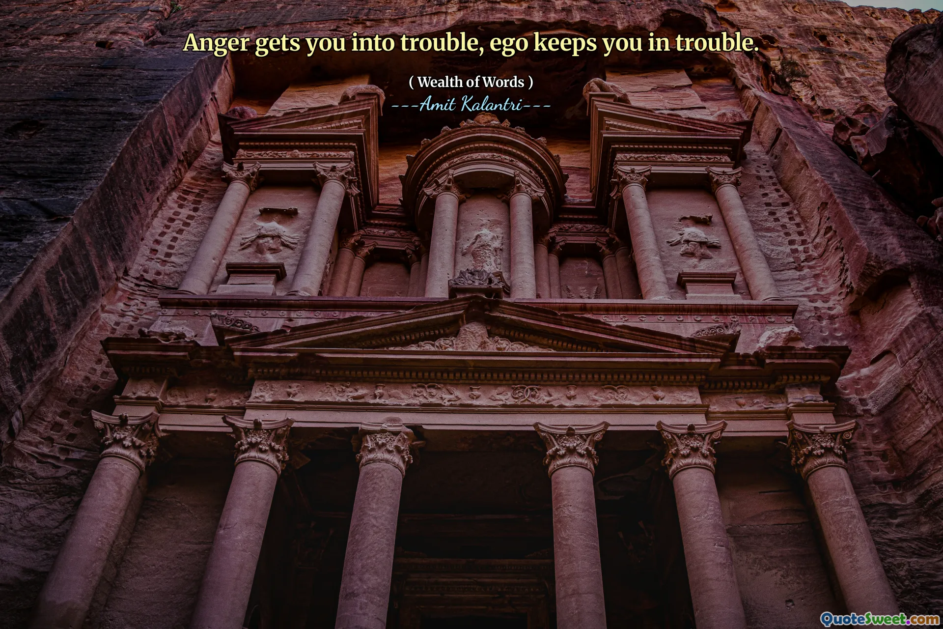 Anger gets you into trouble, ego keeps you in trouble.