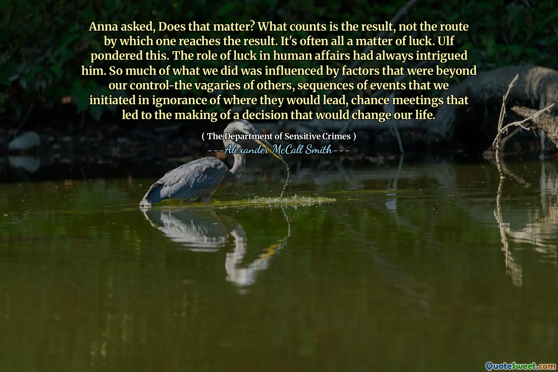 安娜问，这有关系吗？结果是结果，而不是达到结果的途径。这通常是运气的全部问题。乌尔夫对此进行了思考。运气在人类事务中的作用一直吸引着他。我们所做的很多事情都受到我们控制范围之外的因素的影响 - 他人的变化，我们以无知的何处发起的事件序列，偶然的会议导致做出决定会改变我们生活的决定。