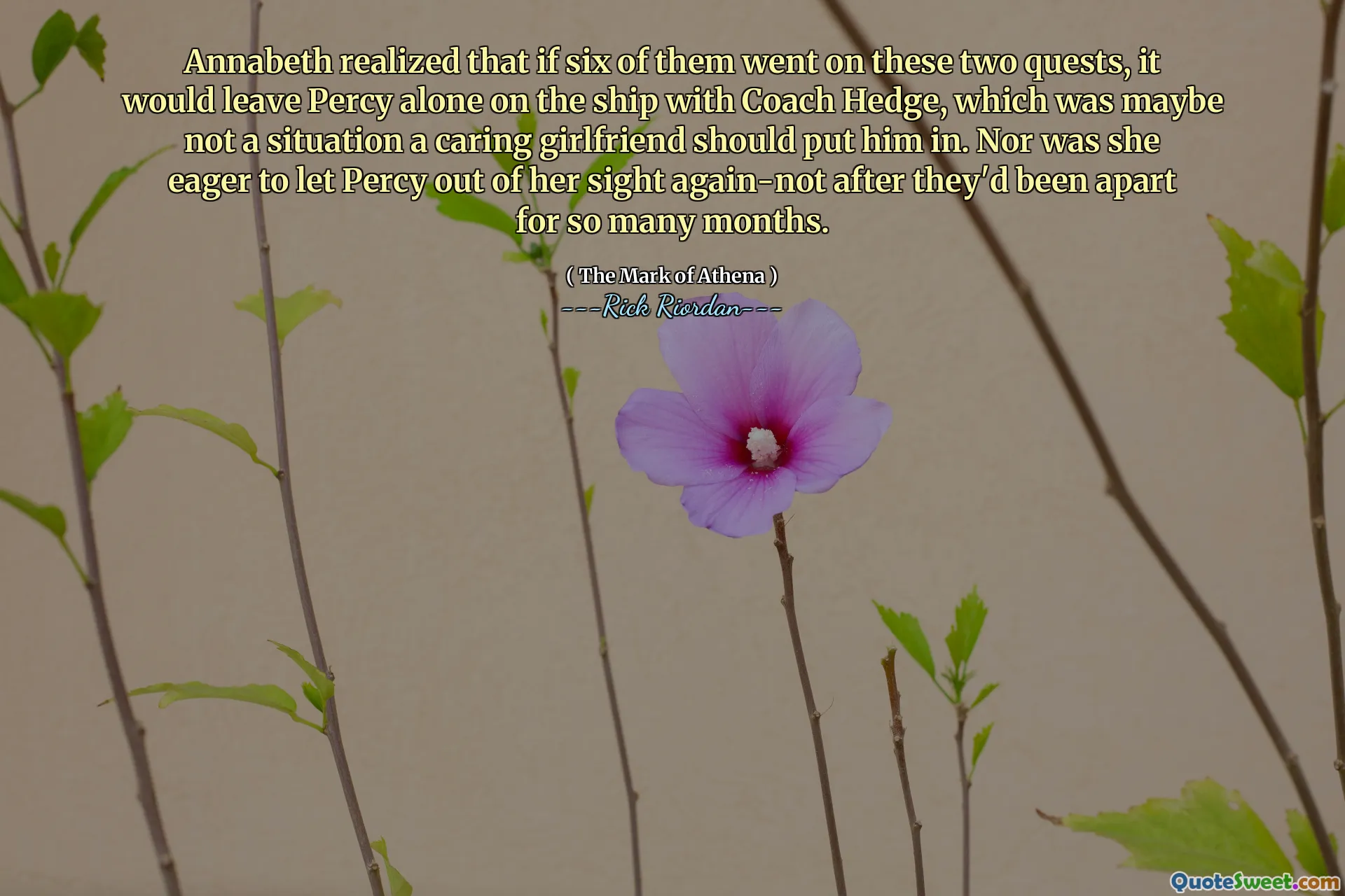 Annabeth realized that if six of them went on these two quests, it would leave Percy alone on the ship with Coach Hedge, which was maybe not a situation a caring girlfriend should put him in. Nor was she eager to let Percy out of her sight again-not after they'd been apart for so many months.