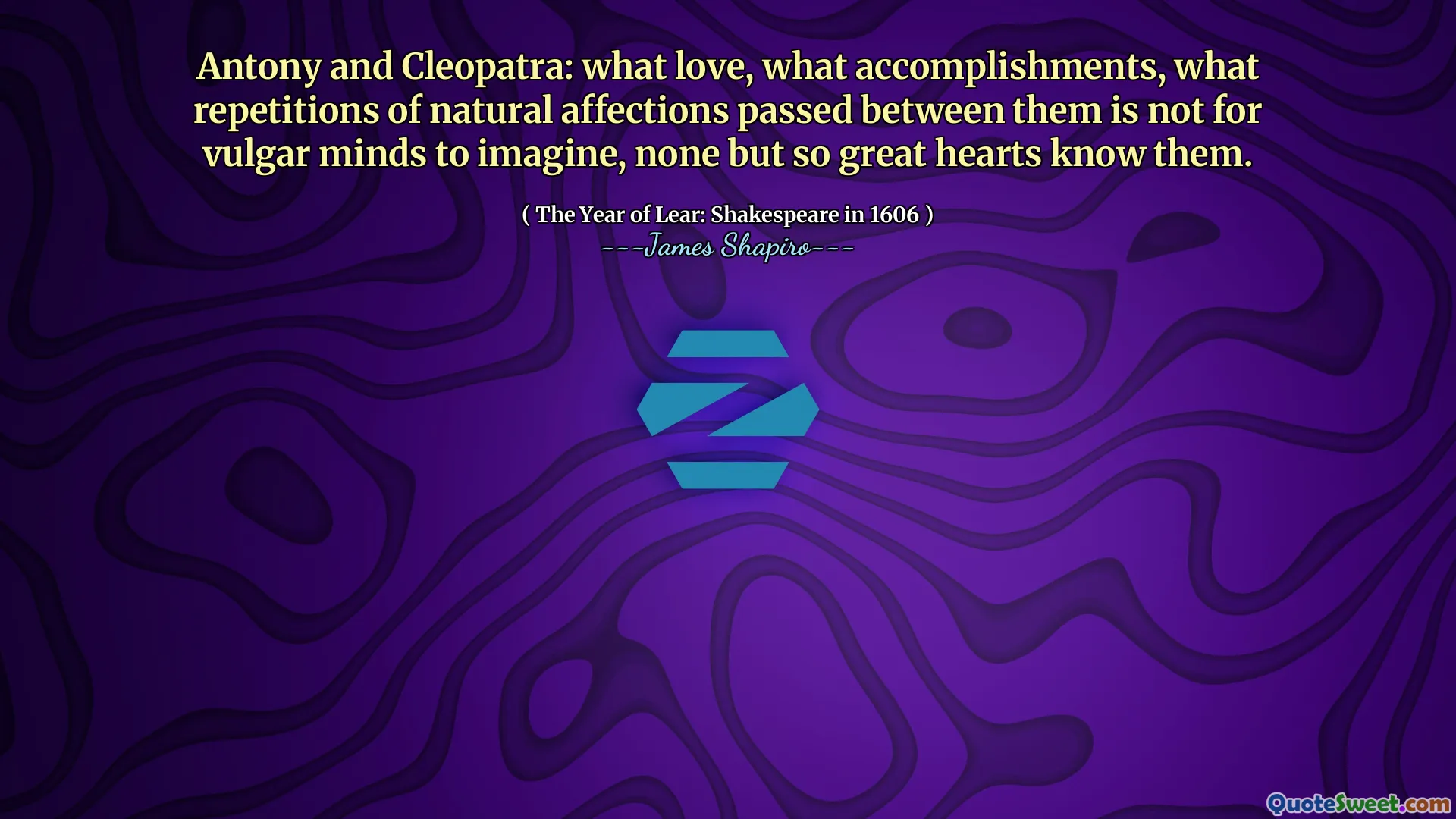 Antony and Cleopatra: what love, what accomplishments, what repetitions of natural affections passed between them is not for vulgar minds to imagine, none but so great hearts know them.