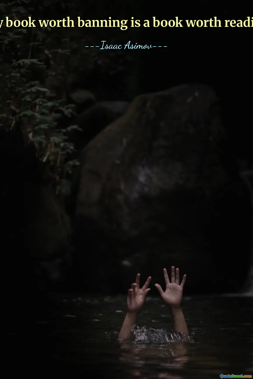 Any book worth banning is a book worth reading.