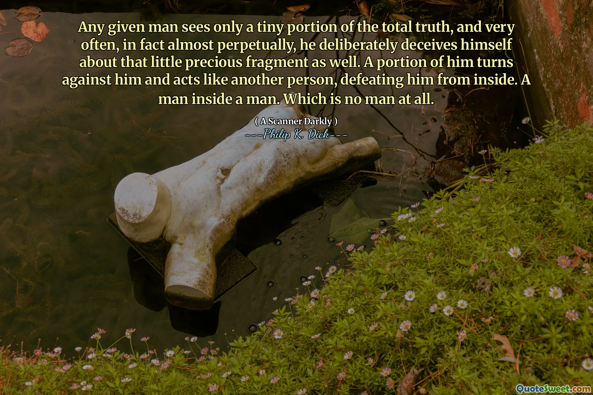 Každý daný muž vidí jen malou část celkové pravdy a velmi často, ve skutečnosti téměř trvale, se úmyslně klame i o tento malý vzácný fragment. Část ho se proti němu otočí a jedná jako jiná osoba a poráží ho zevnitř. Muž uvnitř muže. Což není vůbec žádný člověk.