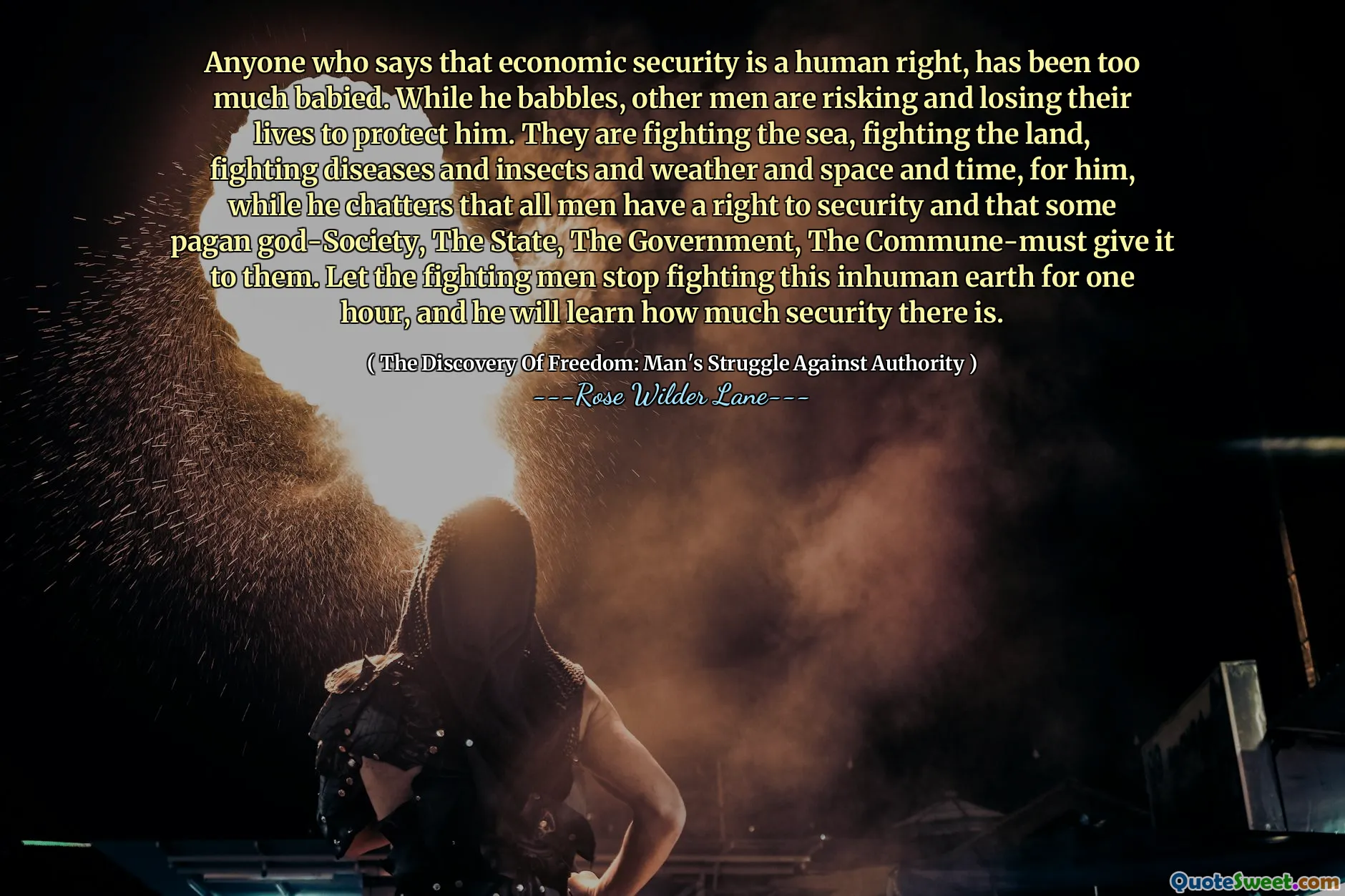 Iedereen die zegt dat economische veiligheid een mensenrecht is, is te veel voor de gek gehouden. Terwijl hij babbelt, riskeren andere mannen hun leven om hem te beschermen. Ze vechten tegen de zee, tegen het land, tegen ziekten en insecten en het weer, de ruimte en de tijd, voor hem, terwijl hij kletst dat alle mensen recht hebben op veiligheid en dat een of andere heidense god – de maatschappij, de staat, de regering, de gemeente – dat recht aan hen moet geven. Laat de vechtende mannen een uur lang stoppen met vechten tegen deze onmenselijke aarde, en hij zal leren hoeveel veiligheid er is.