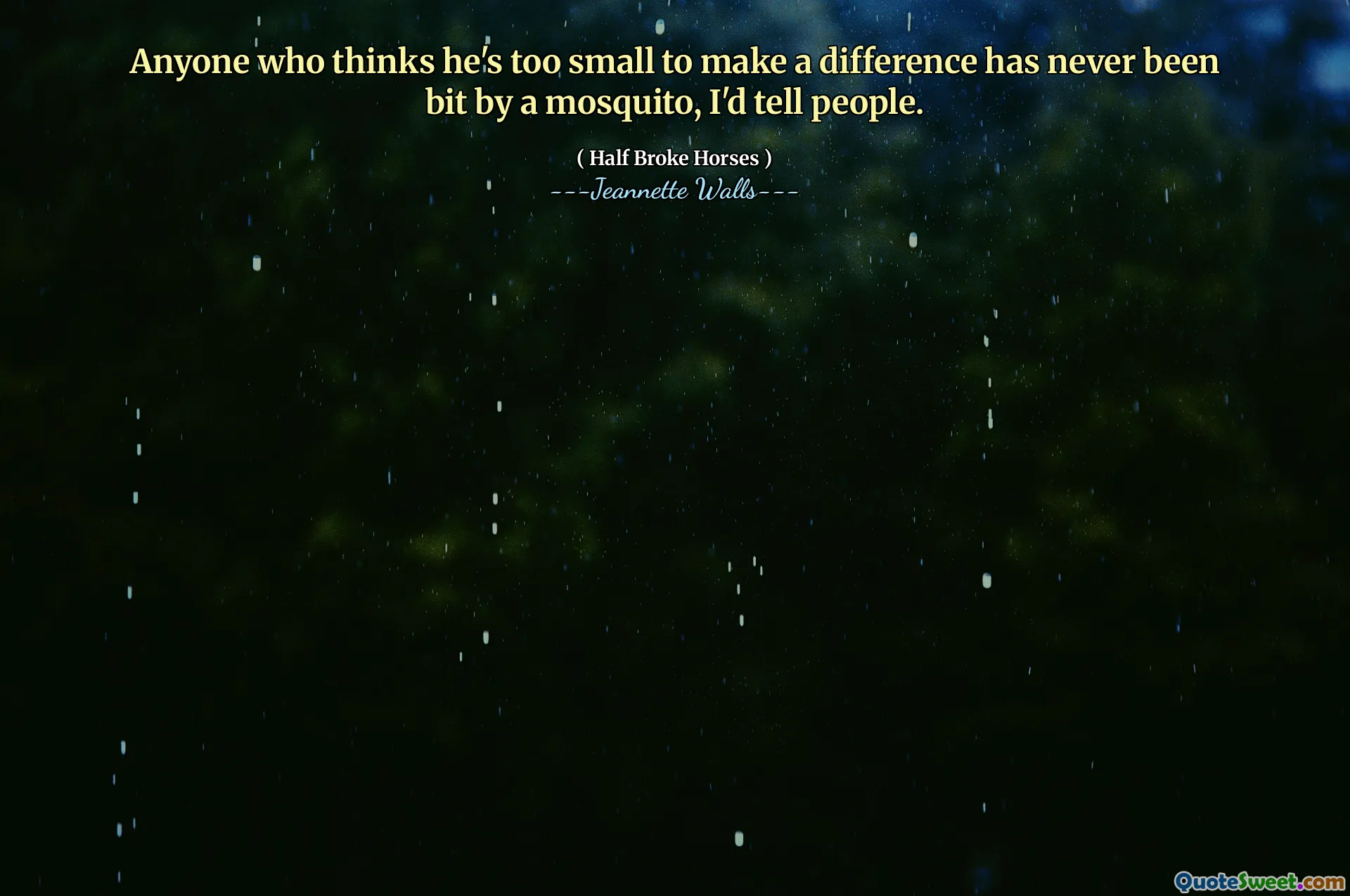 Oricine crede că este prea mic pentru a face diferența nu a fost niciodată mușcat de un țânțar, le -aș spune oamenilor.