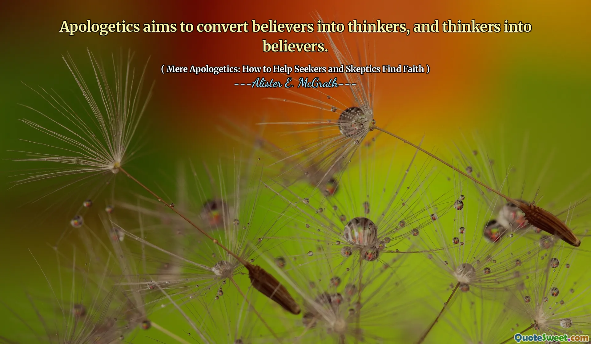 Apologetics aims to convert believers into thinkers, and thinkers into believers.