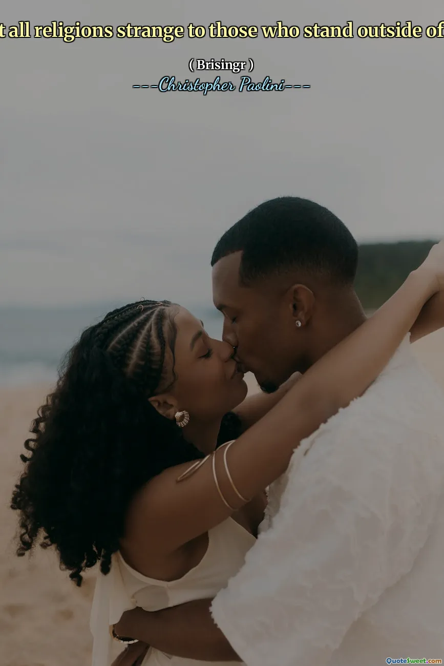 Are not all religions strange to those who stand outside of them?