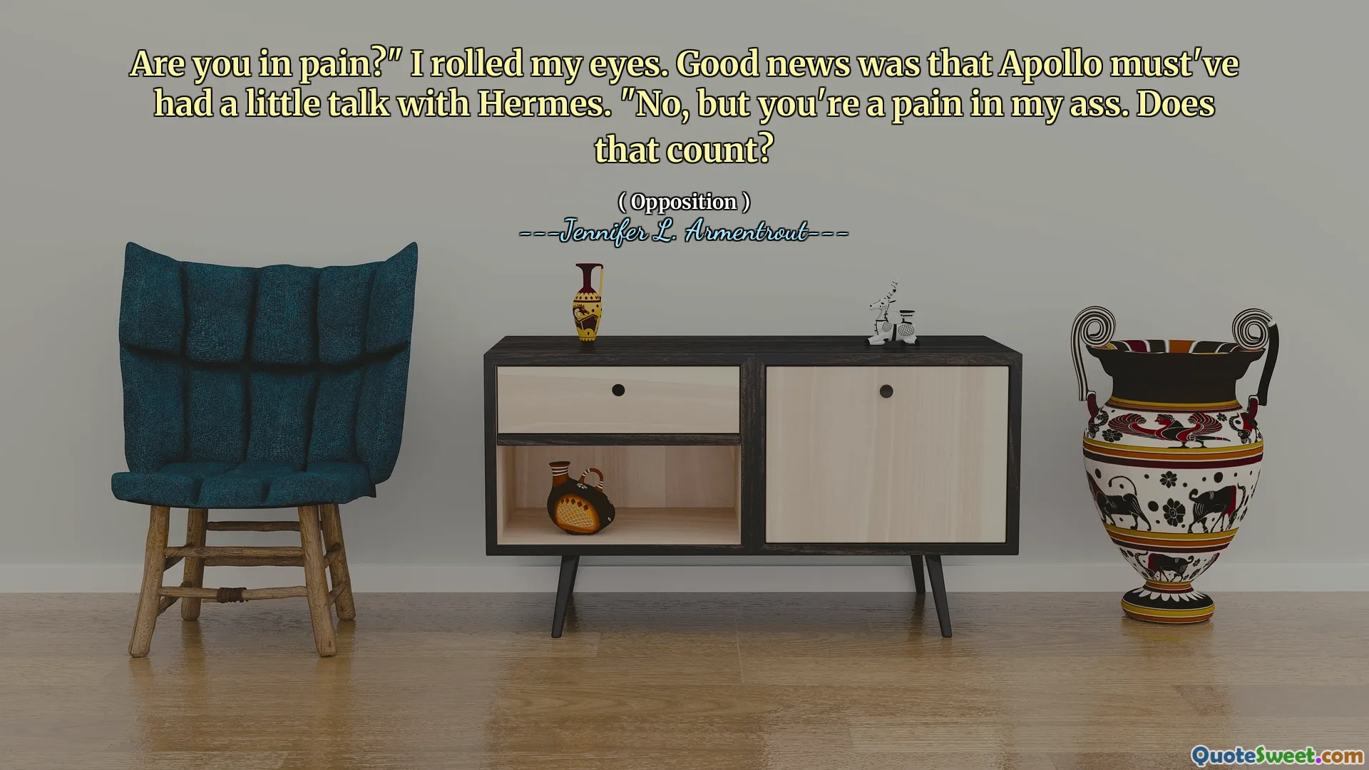 Are you in pain?" I rolled my eyes. Good news was that Apollo must've had a little talk with Hermes. "No, but you're a pain in my ass. Does that count?