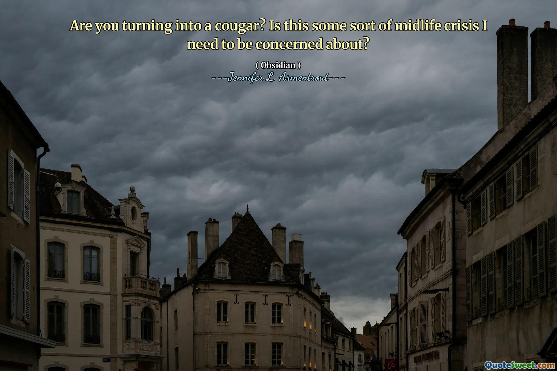 Are you turning into a cougar? Is this some sort of midlife crisis I need to be concerned about?