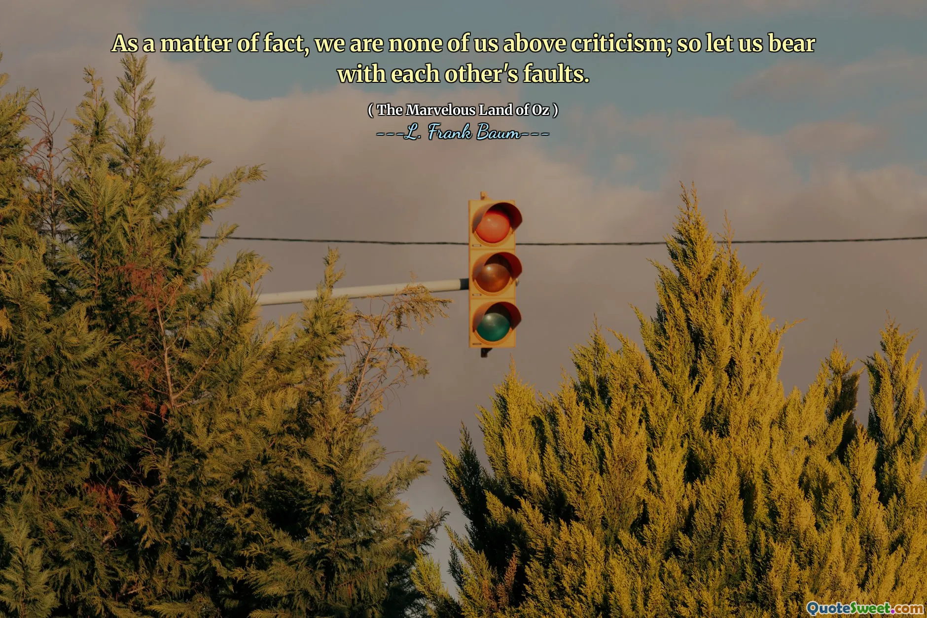 As a matter of fact, we are none of us above criticism; so let us bear with each other's faults.