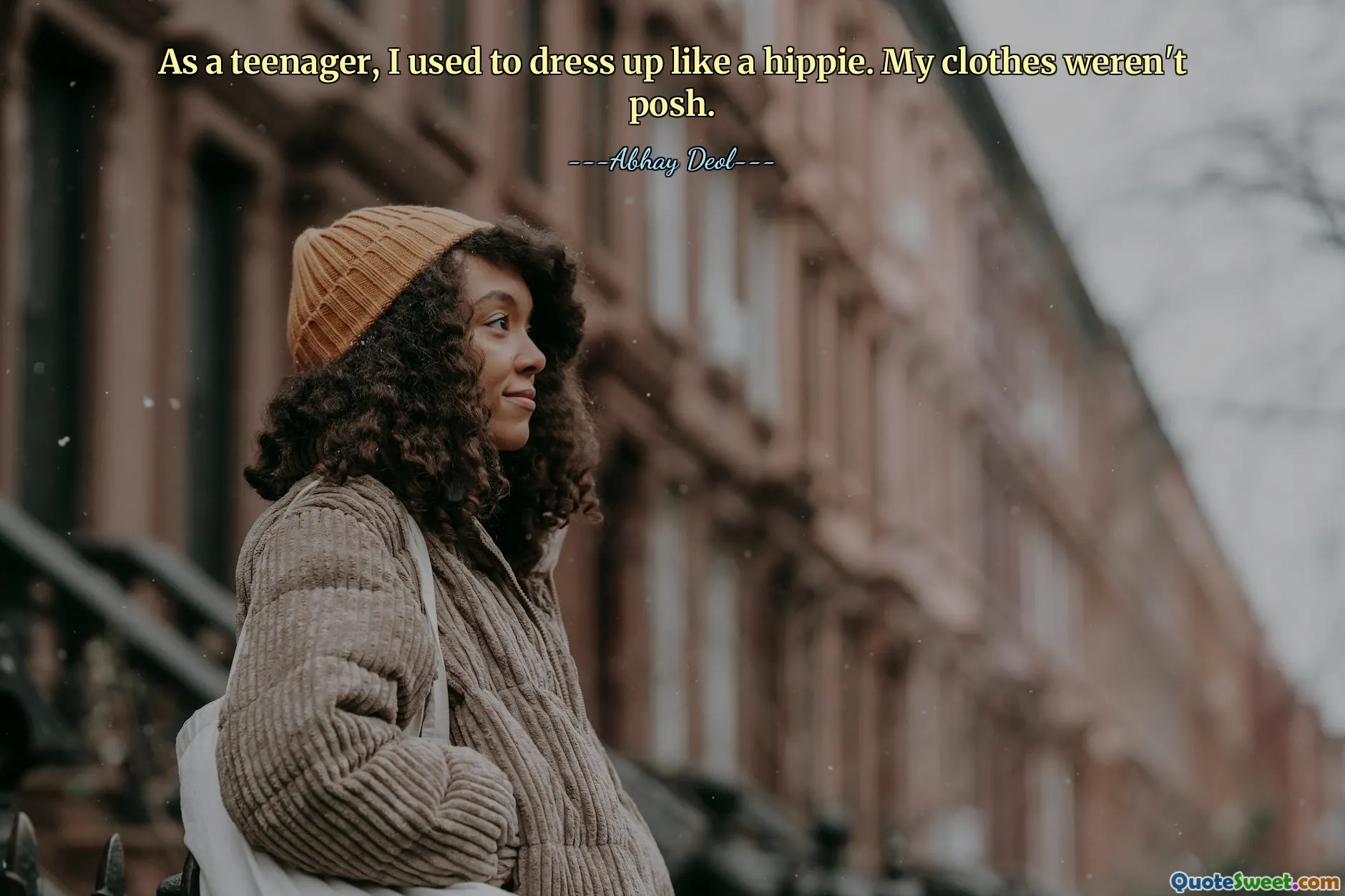 As a teenager, I used to dress up like a hippie. My clothes weren't posh.