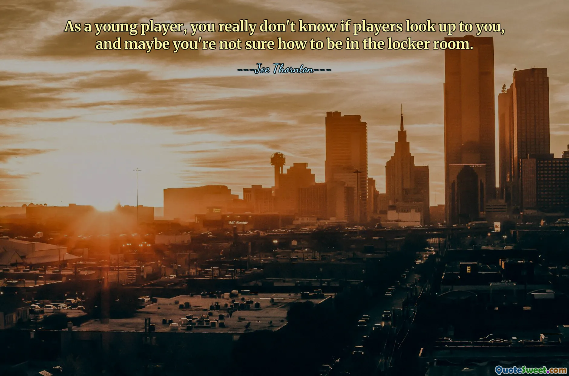 Genç bir oyuncu olarak, oyuncuların size saygı duyup duymadığını gerçekten bilemezsiniz ve belki de soyunma odasında nasıl olmanız gerektiğinden emin değilsiniz.