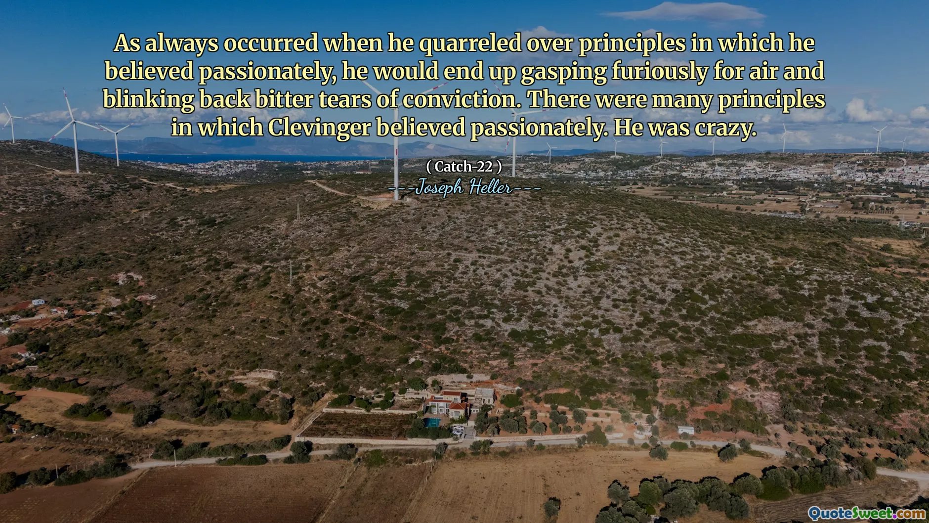 Som alltid skjedde da han kranglet om prinsipper der han trodde lidenskapelig, ville han ende opp med å gispe rasende for luft og blinke tilbake bitre tårer av overbevisning. Det var mange prinsipper der Clevinger trodde lidenskapelig. Han var gal.