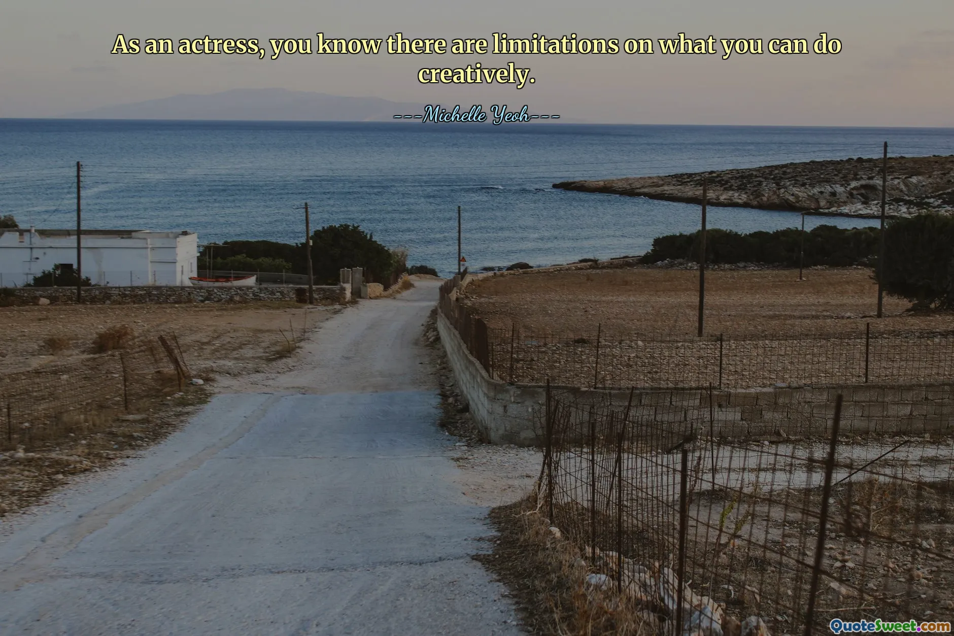 As an actress, you know there are limitations on what you can do creatively.