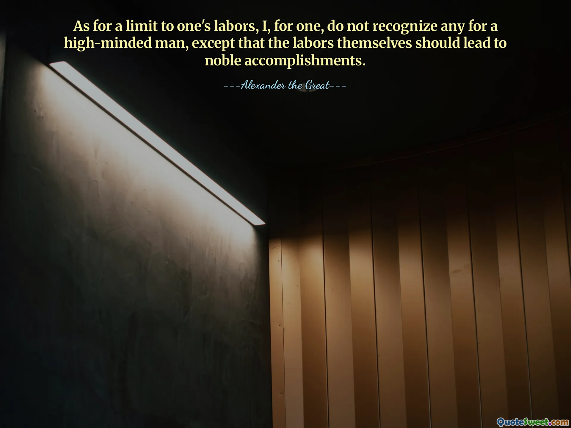 As for a limit to one's labors, I, for one, do not recognize any for a high-minded man, except that the labors themselves should lead to noble accomplishments.