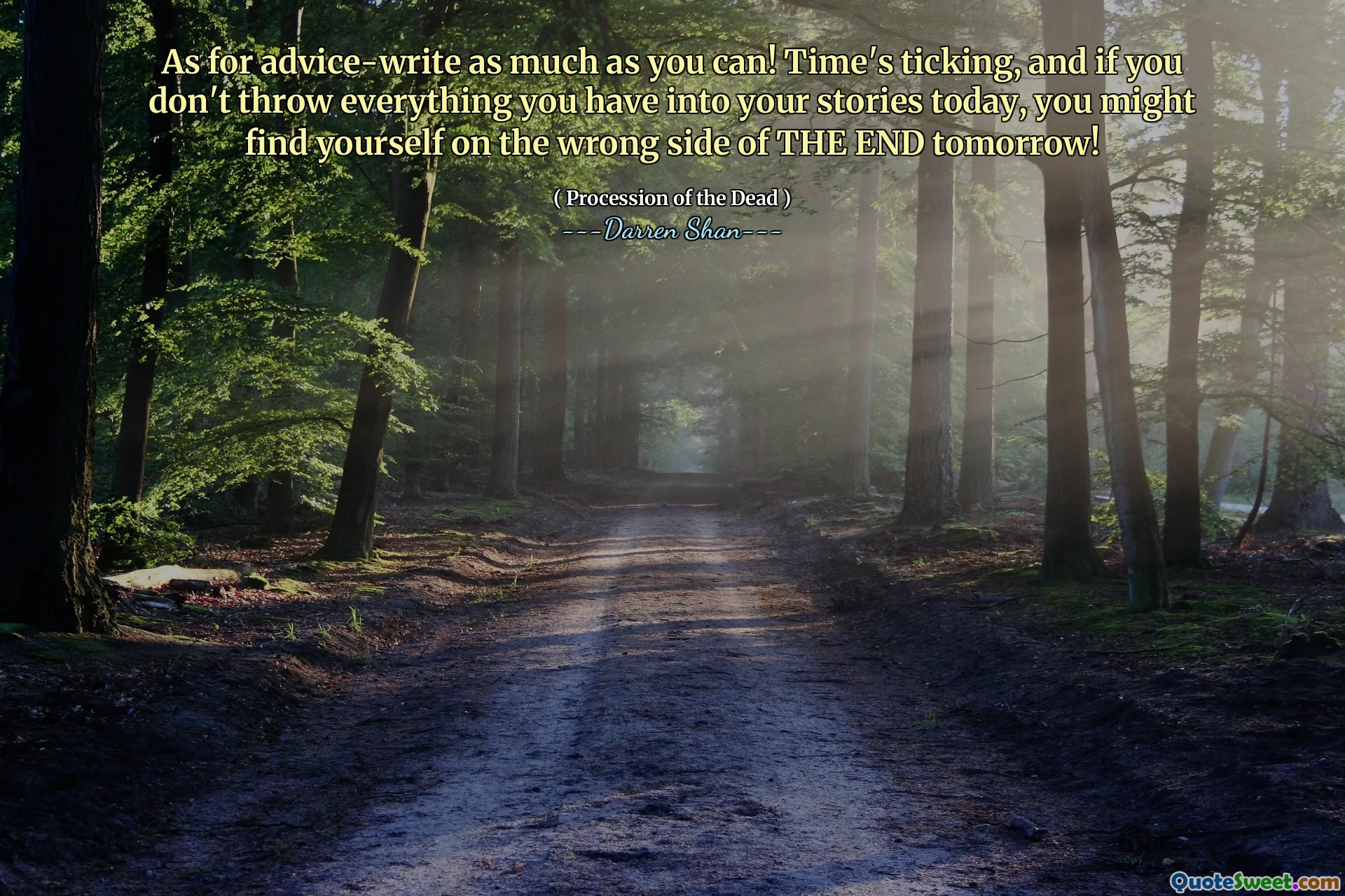 As for advice-write as much as you can! Time's ticking, and if you don't throw everything you have into your stories today, you might find yourself on the wrong side of THE END tomorrow!