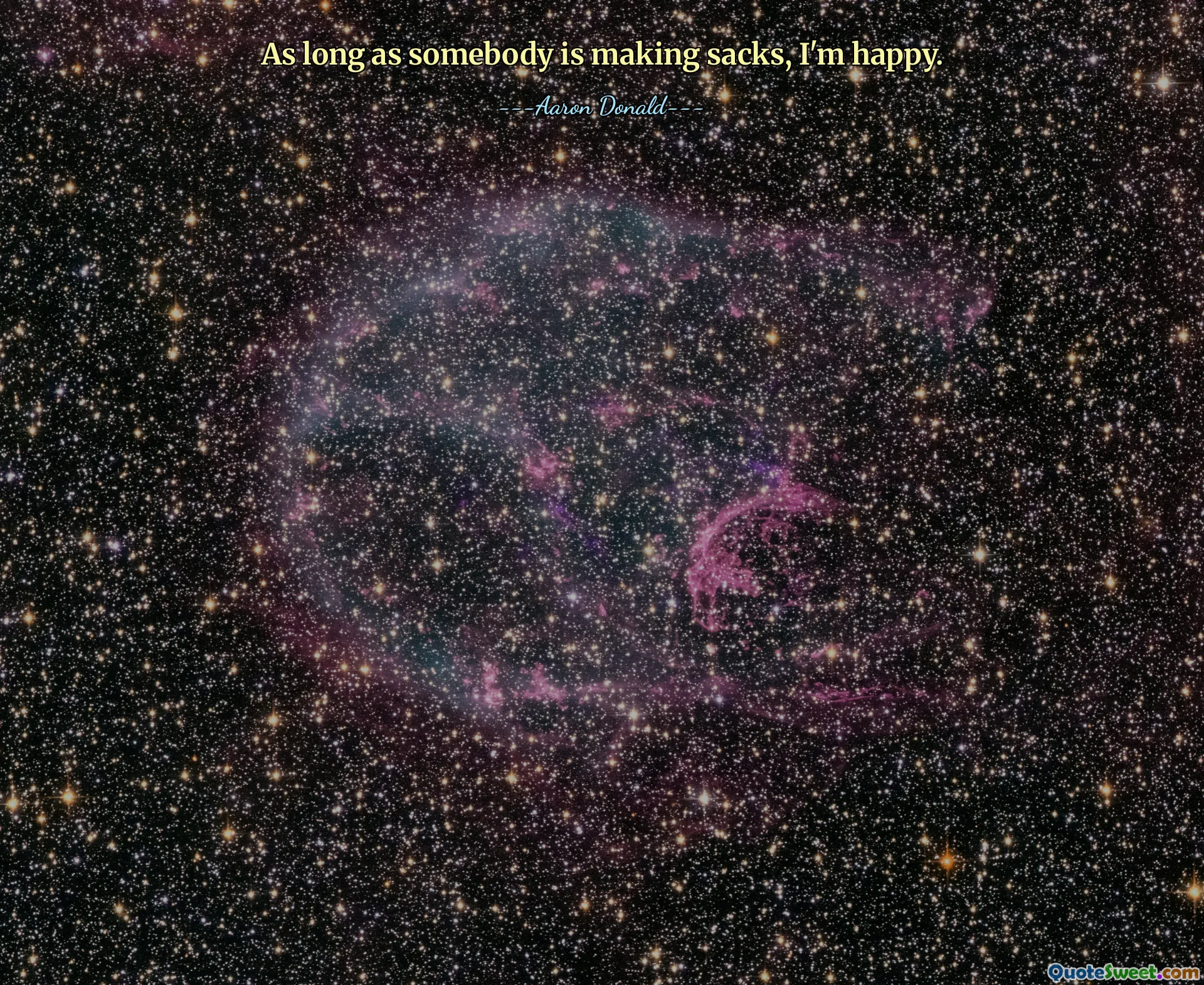 As long as somebody is making sacks, I'm happy.