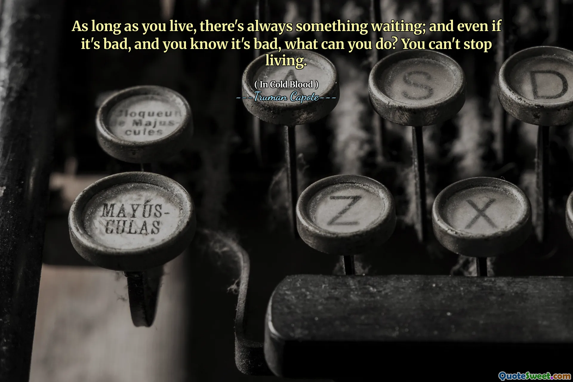 As long as you live, there's always something waiting; and even if it's bad, and you know it's bad, what can you do? You can't stop living.