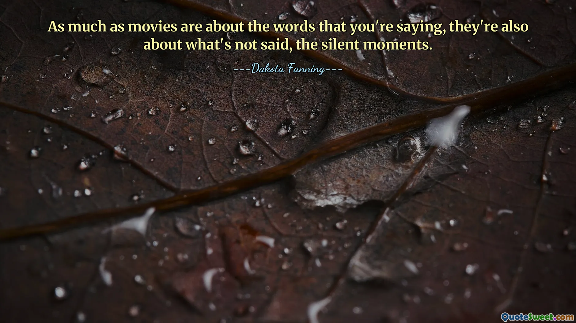 As much as movies are about the words that you're saying, they're also about what's not said, the silent moments.