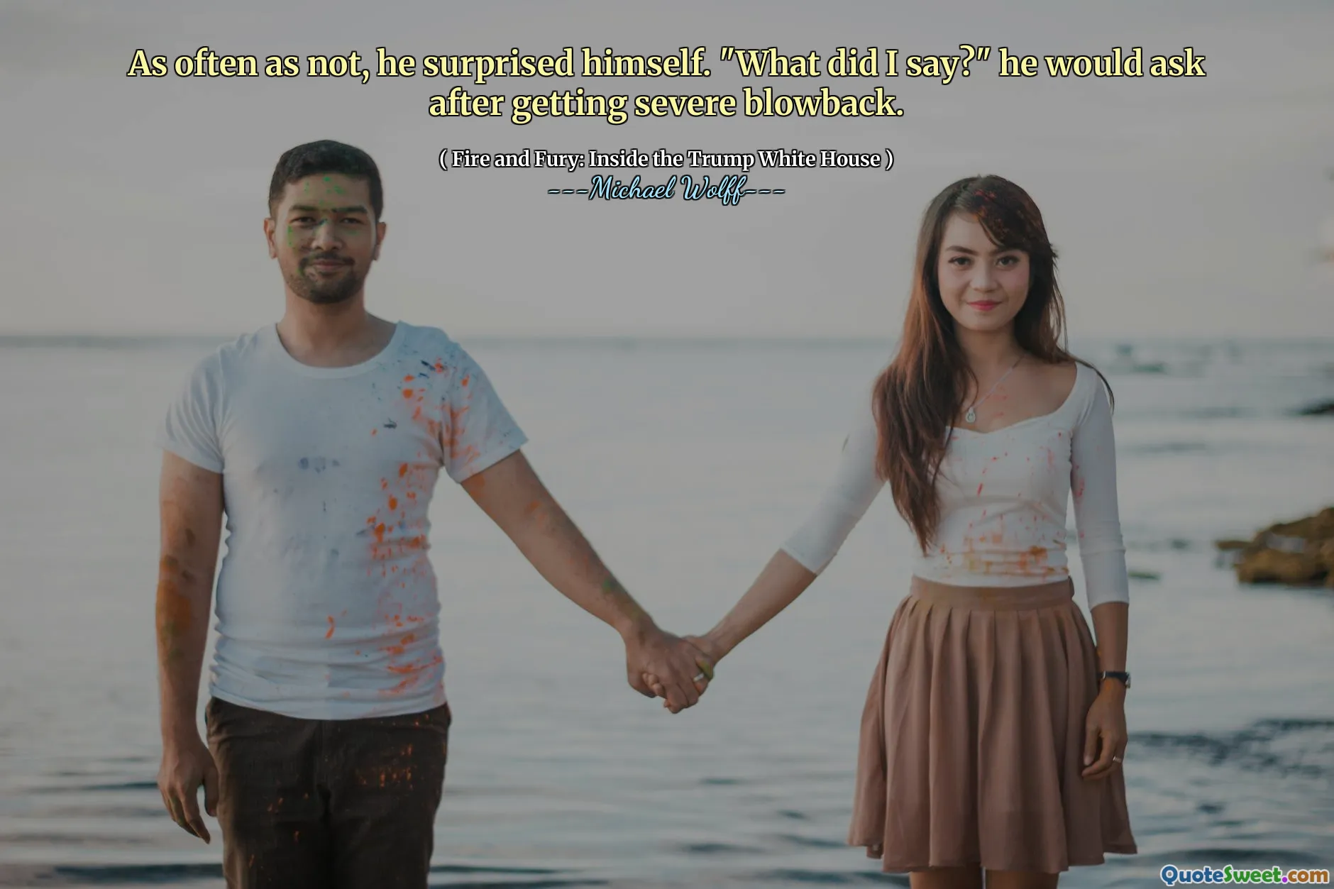 As often as not, he surprised himself. "What did I say?" he would ask after getting severe blowback.