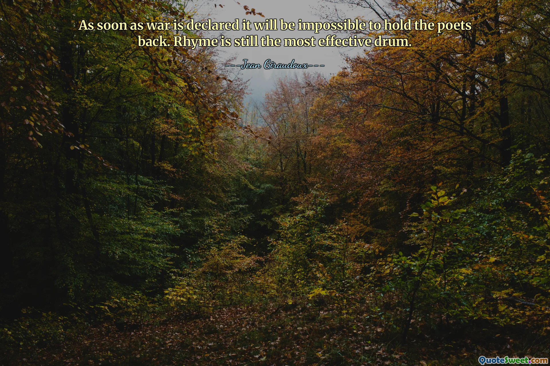 जैसे ही युद्ध की घोषणा होगी कवियों को रोक पाना असंभव हो जाएगा। तुकबंदी अब भी सबसे प्रभावशाली ढोल है।