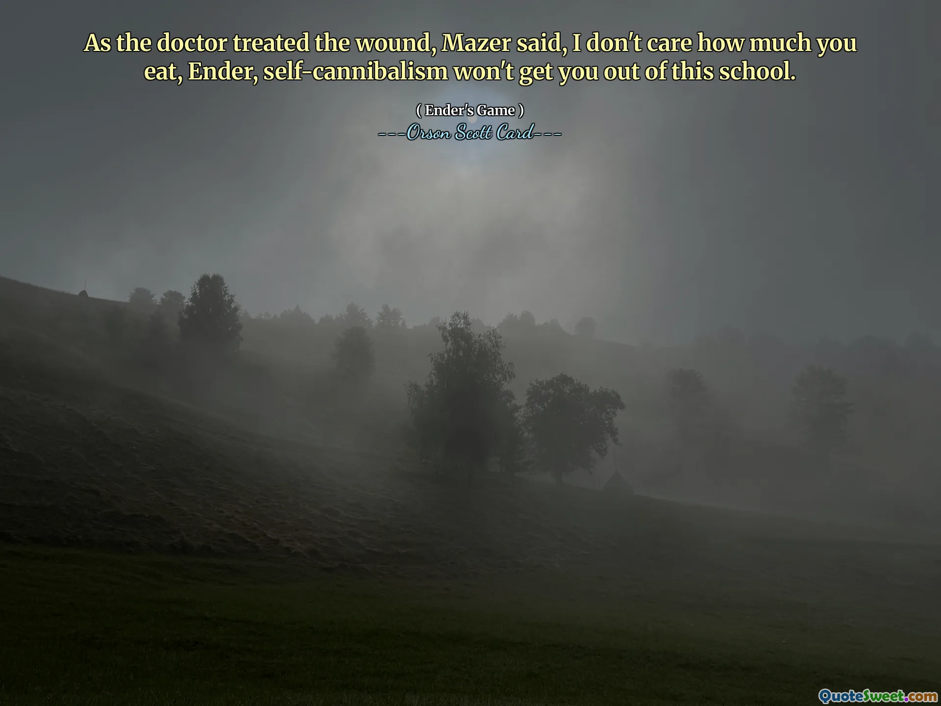 Da legen behandlet såret, sa Mazer, jeg bryr meg ikke om hvor mye du spiser, Ender, selvkannibalisme vil ikke få deg ut av denne skolen.