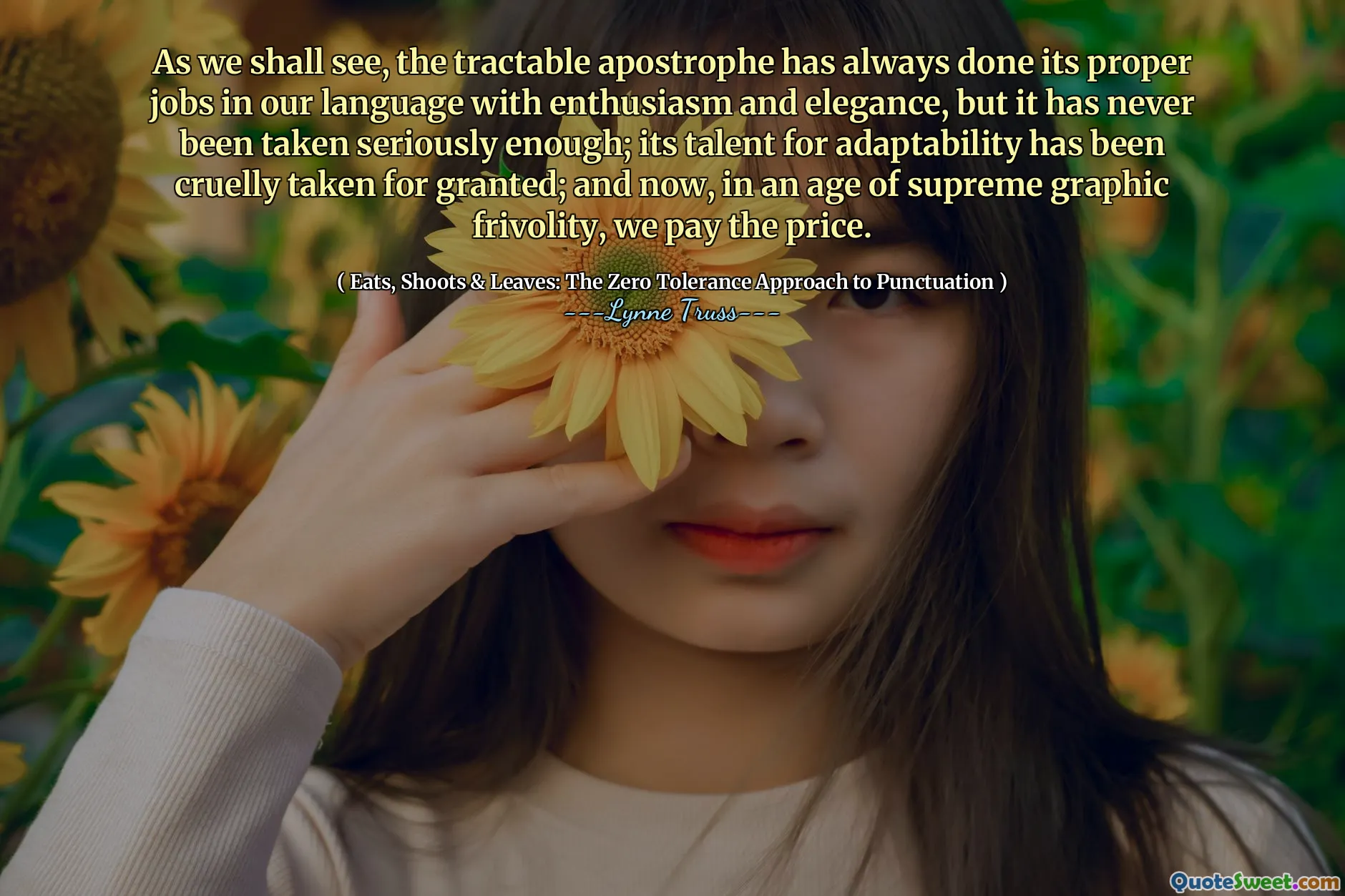 As we shall see, the tractable apostrophe has always done its proper jobs in our language with enthusiasm and elegance, but it has never been taken seriously enough; its talent for adaptability has been cruelly taken for granted; and now, in an age of supreme graphic frivolity, we pay the price.